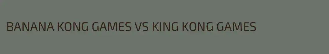 BANANA KONG GAMES VS KING KONG GAMES